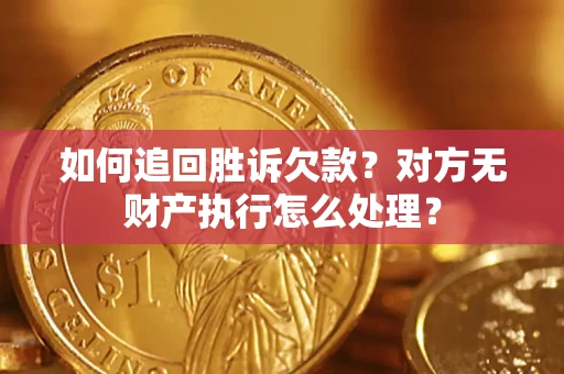 武汉如何追回胜诉欠款？对方无财产执行怎么处理？