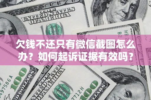 武汉欠钱不还只有微信截图怎么办？如何起诉证据有效吗？