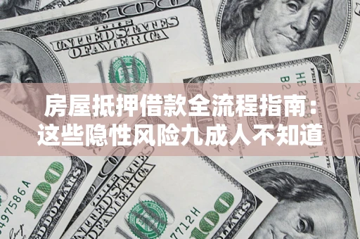 武汉房屋抵押借款全流程指南：这些隐性风险九成人不知道