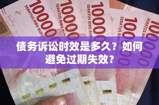 武汉债务诉讼时效是多久？如何避免过期失效？