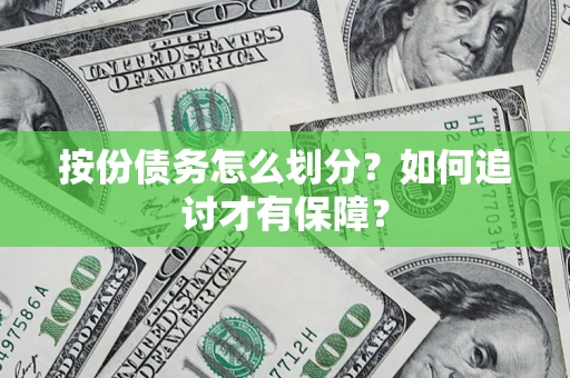 武汉按份债务怎么划分？如何追讨才有保障？