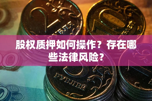 武汉股权质押如何操作？存在哪些法律风险？