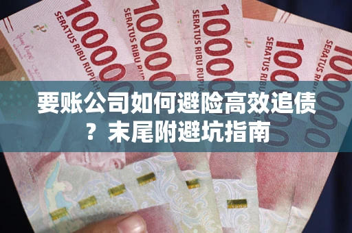 武汉要账公司如何避险高效追债？末尾附避坑指南