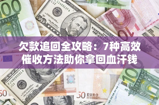 武汉欠款追回全攻略：7种高效催收方法助你拿回血汗钱
