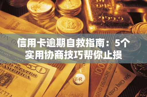 武汉信用卡逾期自救指南：5个实用协商技巧帮你止损