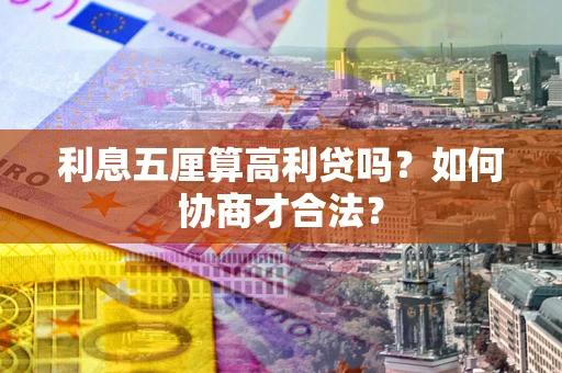 武汉利息五厘算高利贷吗？如何协商才合法？