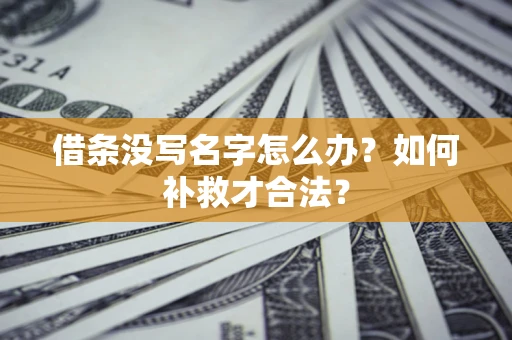 武汉借条没写名字怎么办？如何补救才合法？
