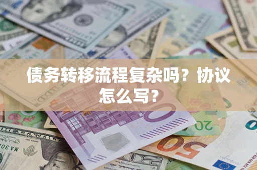 武汉债务转移流程复杂吗？协议怎么写？