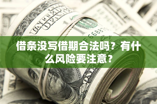 武汉借条没写借期合法吗？有什么风险要注意？