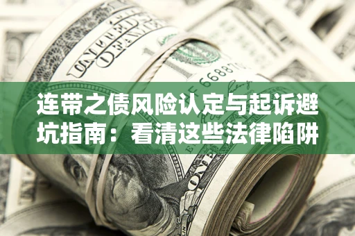 武汉连带之债风险认定与起诉避坑指南：看清这些法律陷阱，避免无辜背债