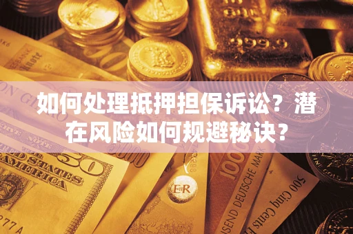 武汉如何处理抵押担保诉讼？潜在风险如何规避秘诀？