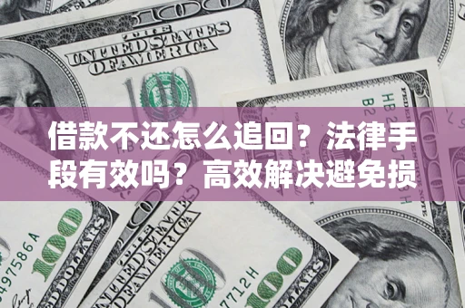 武汉借款不还怎么追回？法律手段有效吗？高效解决避免损失