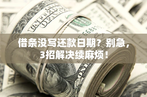 武汉借条没写还款日期？别急，3招解决续麻烦！