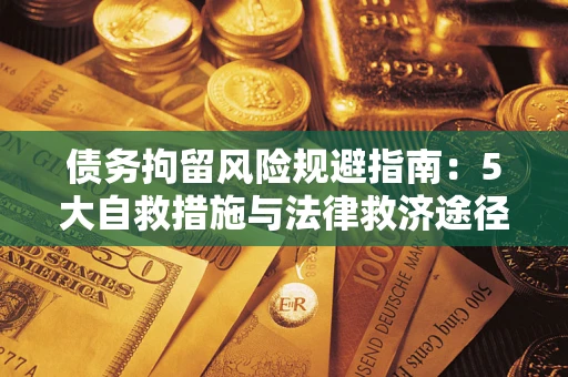 武汉债务拘留风险规避指南：5大自救措施与法律救济途径