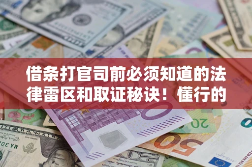 武汉借条打官司前必须知道的法律雷区和取证秘诀！懂行的人已经留好这些证据