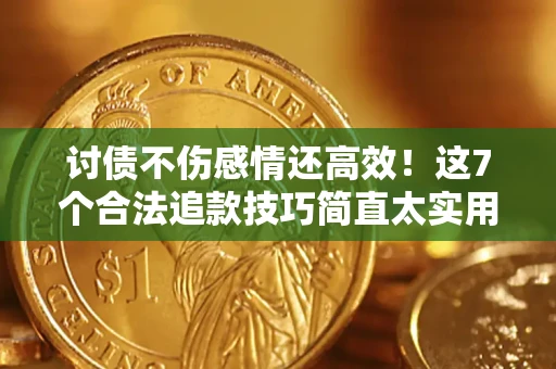 武汉讨债不伤感情还高效！这7个合法追款技巧简直太实用