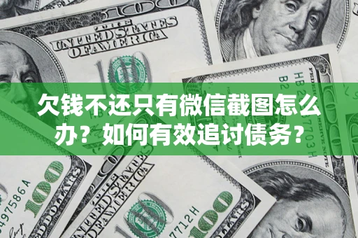 武汉欠钱不还只有微信截图怎么办？如何有效追讨债务？