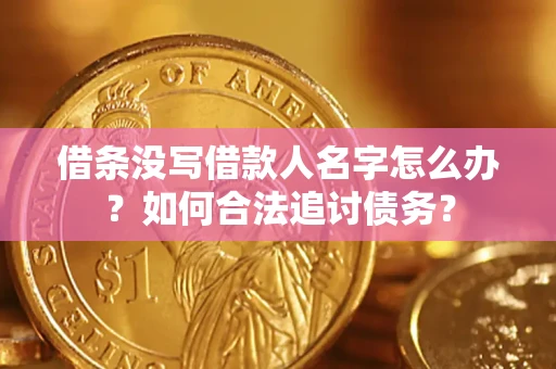 武汉借条没写借款人名字怎么办？如何合法追讨债务？