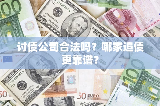 武汉讨债公司合法吗？哪家追债更靠谱？