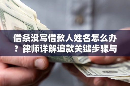武汉借条没写借款人姓名怎么办？律师详解追款关键步骤与证据链构建