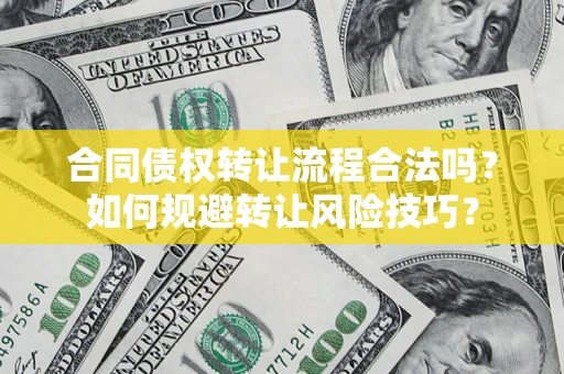 武汉合同债权转让流程合法吗？如何规避转让风险技巧？