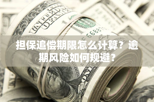 武汉担保追偿期限怎么计算？逾期风险如何规避？