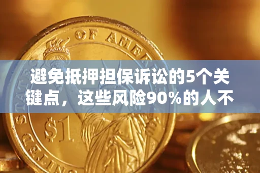 武汉避免抵押担保诉讼的5个关键点，这些风险90%的人不知道！