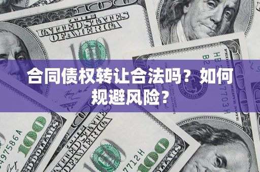 武汉合同债权转让合法吗？如何规避风险？