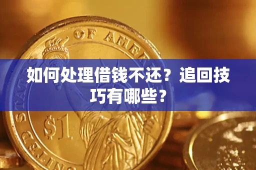 武汉如何处理借钱不还？追回技巧有哪些？