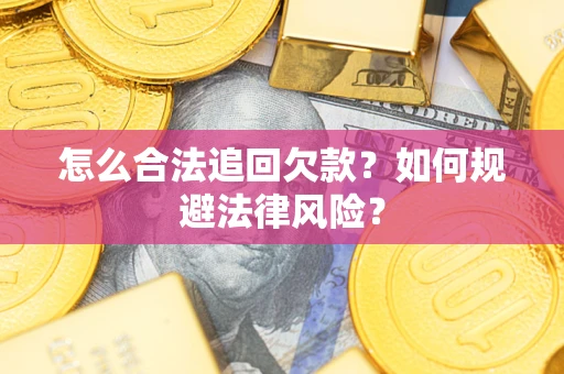武汉怎么合法追回欠款？如何规避法律风险？