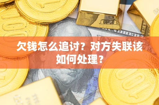 武汉欠钱怎么追讨？对方失联该如何处理？