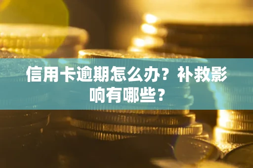 武汉信用卡逾期怎么办？补救影响有哪些？