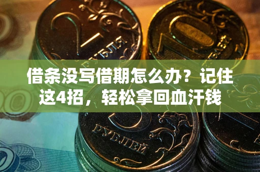 武汉借条没写借期怎么办？记住这4招，轻松拿回血汗钱