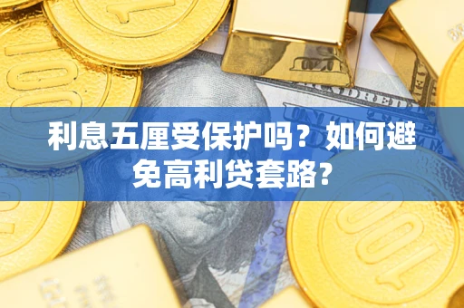 武汉利息五厘受保护吗？如何避免高利贷套路？
