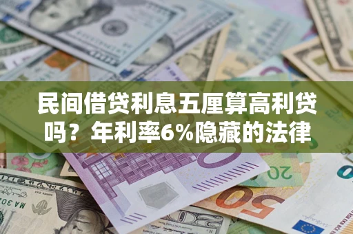 武汉民间借贷利息五厘算高利贷吗？年利率6%隐藏的法律风险全解析