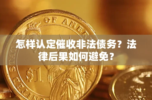 武汉怎样认定催收非法债务？法律后果如何避免？