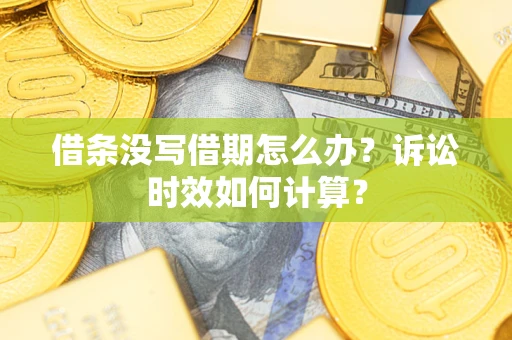 武汉借条没写借期怎么办？诉讼时效如何计算？