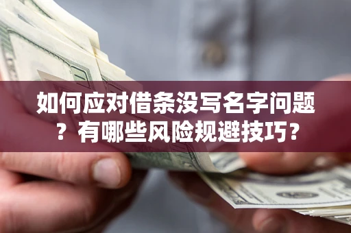 武汉如何应对借条没写名字问题？有哪些风险规避技巧？